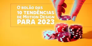 O bolão das 10 tendências de Motion Design para 2023